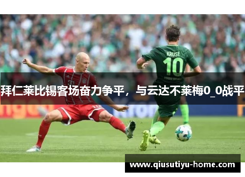 拜仁莱比锡客场奋力争平，与云达不莱梅0_0战平
