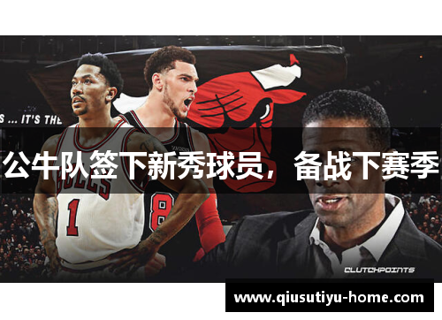 公牛队签下新秀球员，备战下赛季